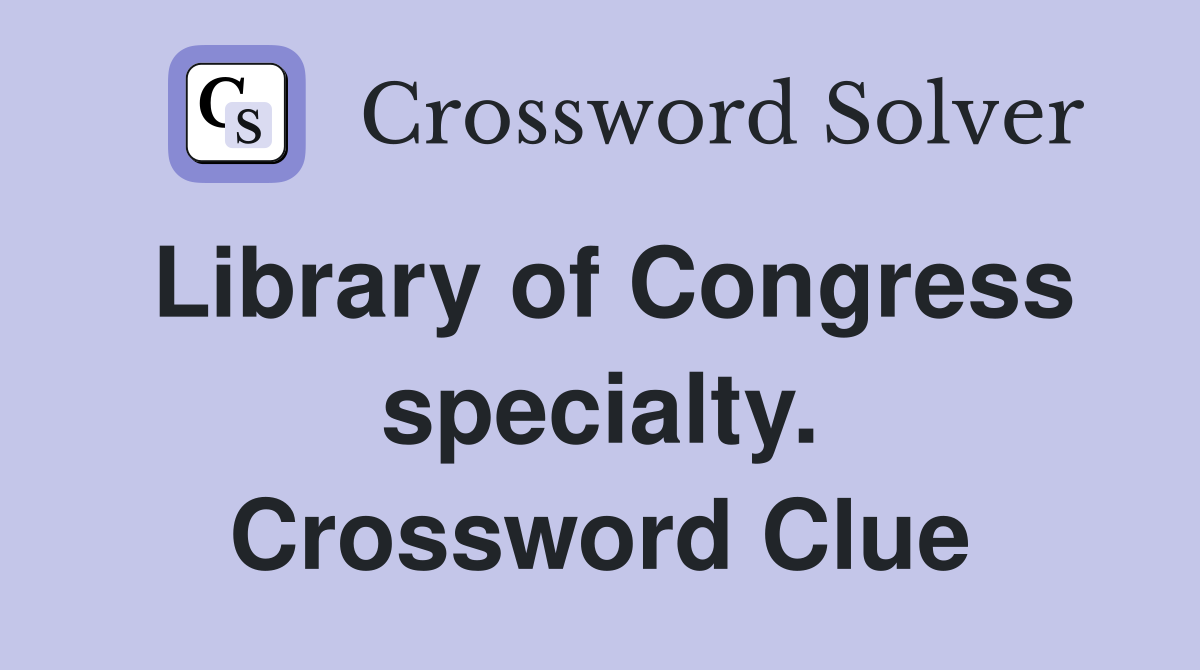 Library of Congress specialty. Crossword Clue