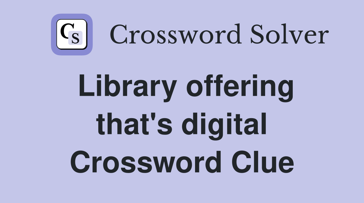 Library offering that's digital Crossword Clue