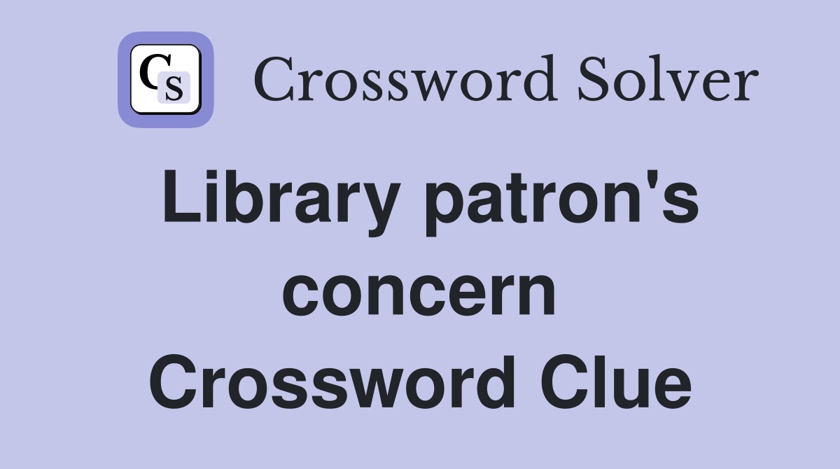 Library patron's concern Crossword Clue
