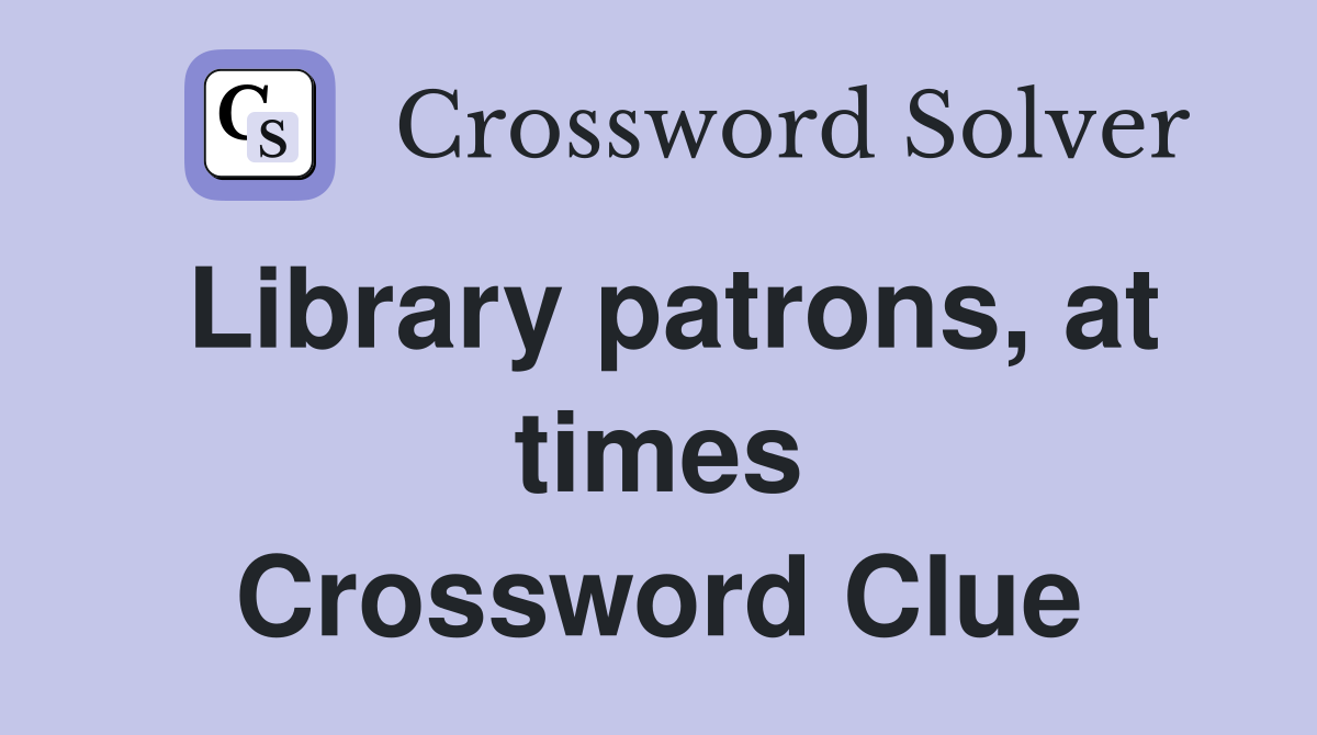 Library patrons, at times Crossword Clue