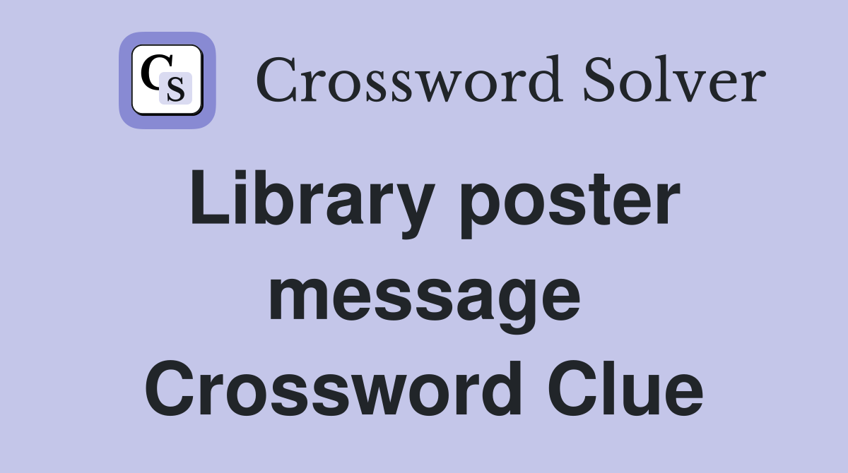 Library poster message Crossword Clue