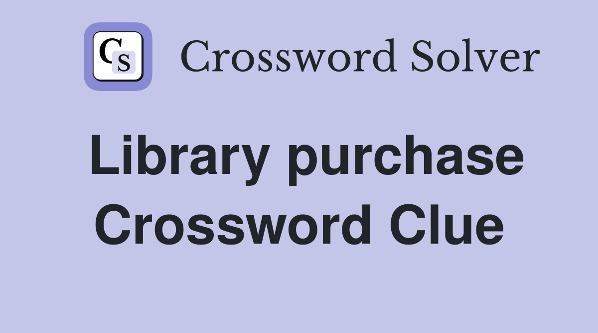 Library purchase Crossword Clue