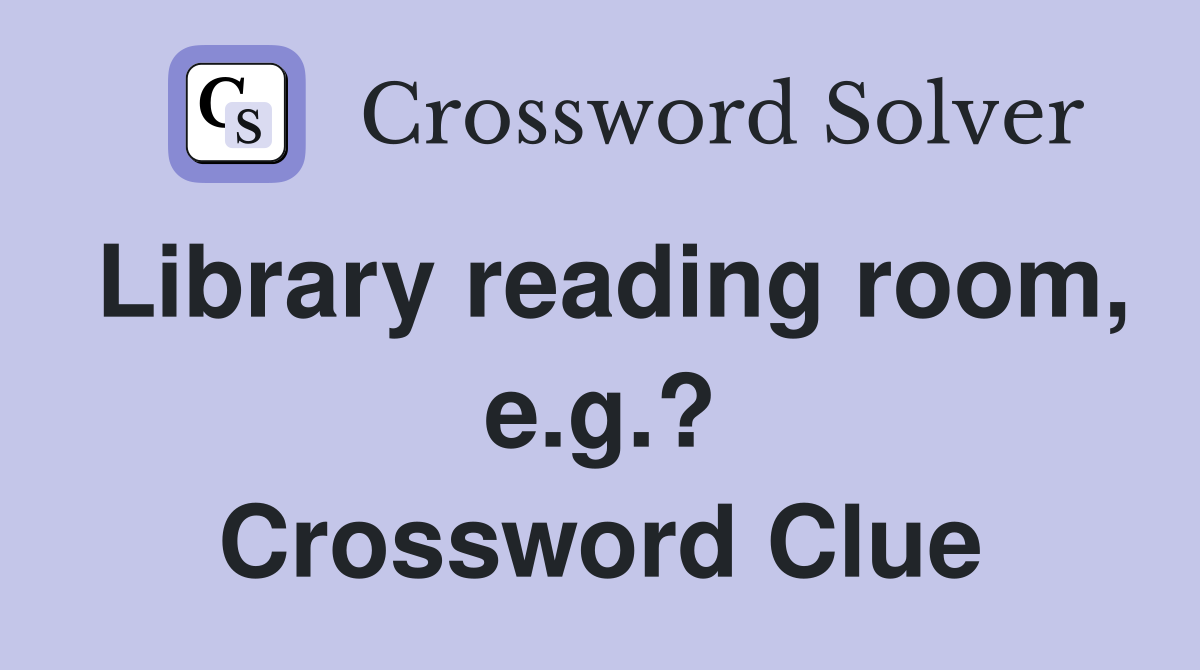 Library reading room, e.g.? Crossword Clue