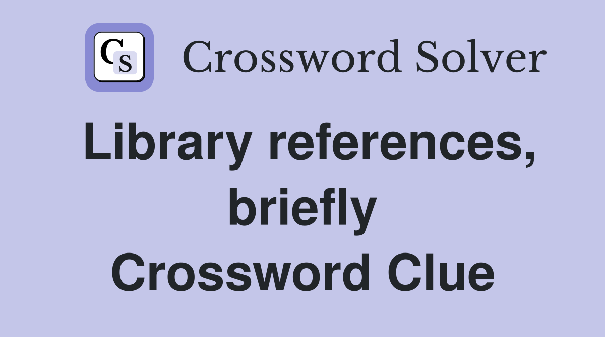 Library references, briefly Crossword Clue
