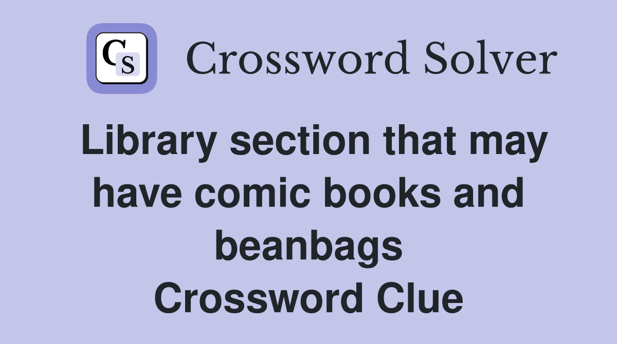 Library section that may have comic books and beanbags Crossword Clue