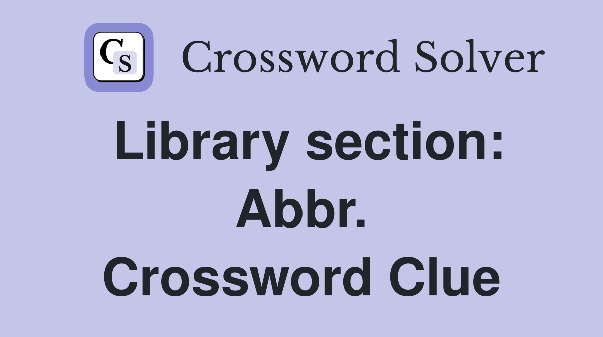 Library section: Abbr. Crossword Clue