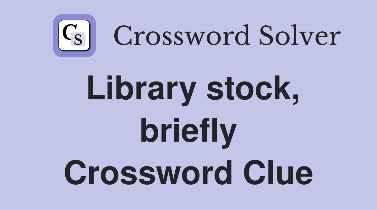 Library stock, briefly Crossword Clue
