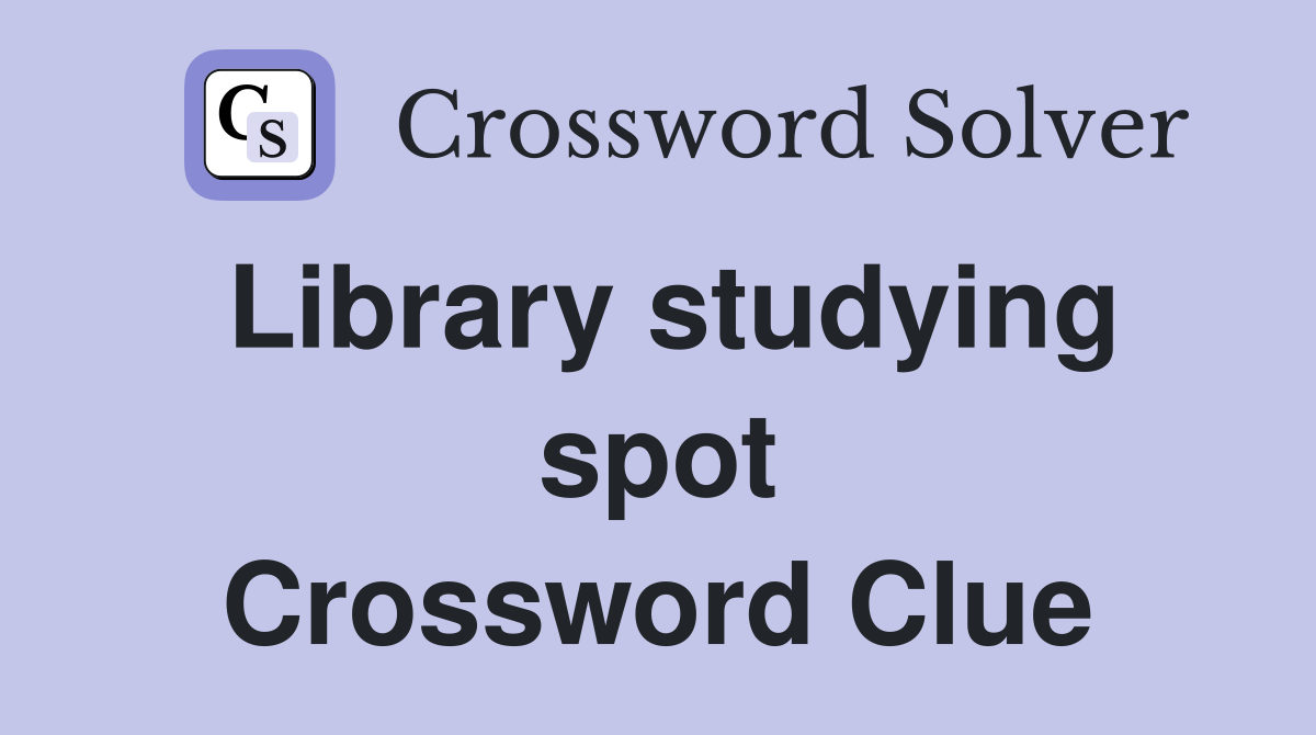Library studying spot Crossword Clue