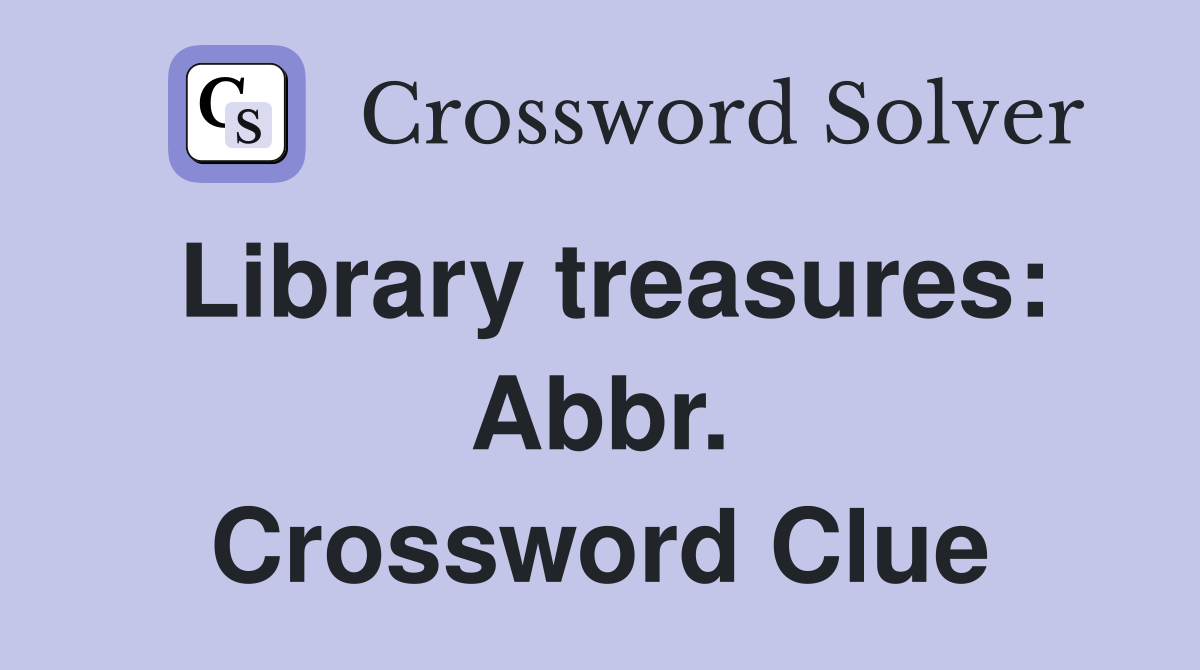 Library treasures: Abbr. Crossword Clue