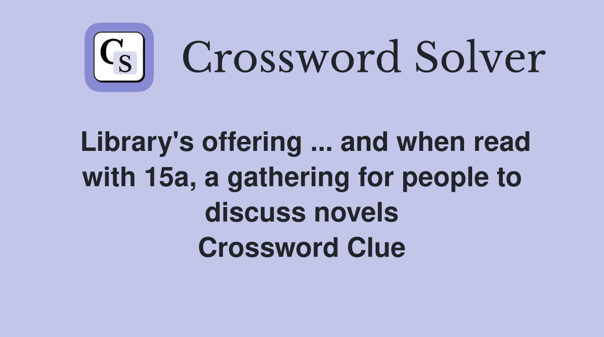 Library's offering ... and when read with 15a, a gathering for people to discuss novels Crossword Clue