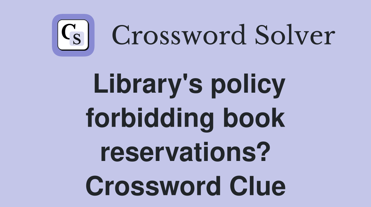 Library's policy forbidding book reservations? Crossword Clue