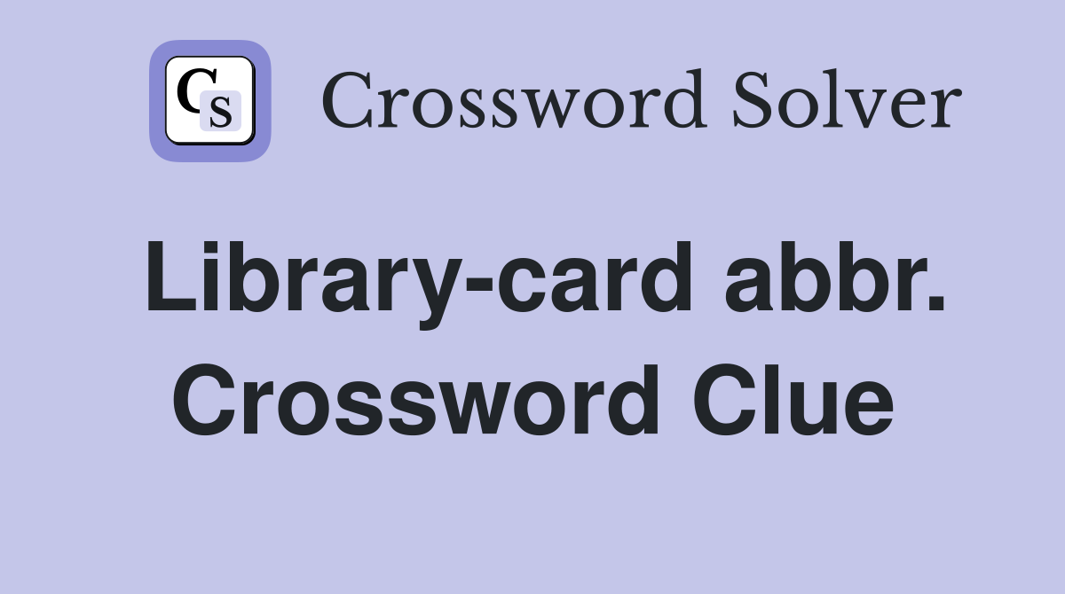 Library-card abbr. Crossword Clue
