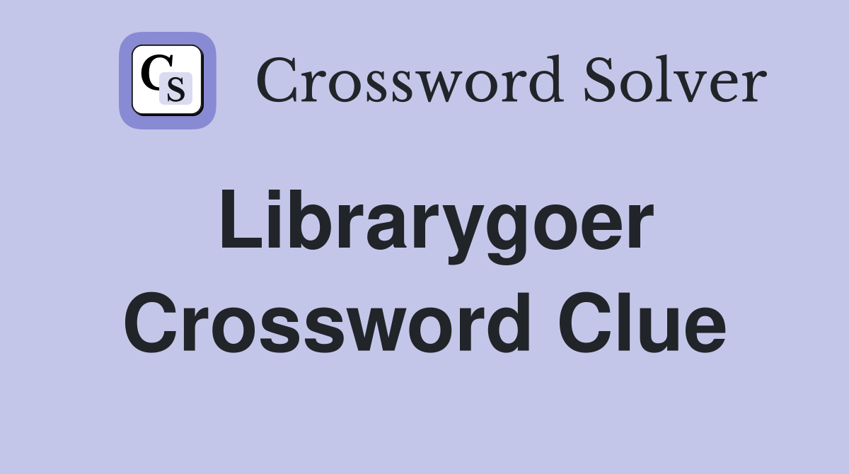 Librarygoer Crossword Clue