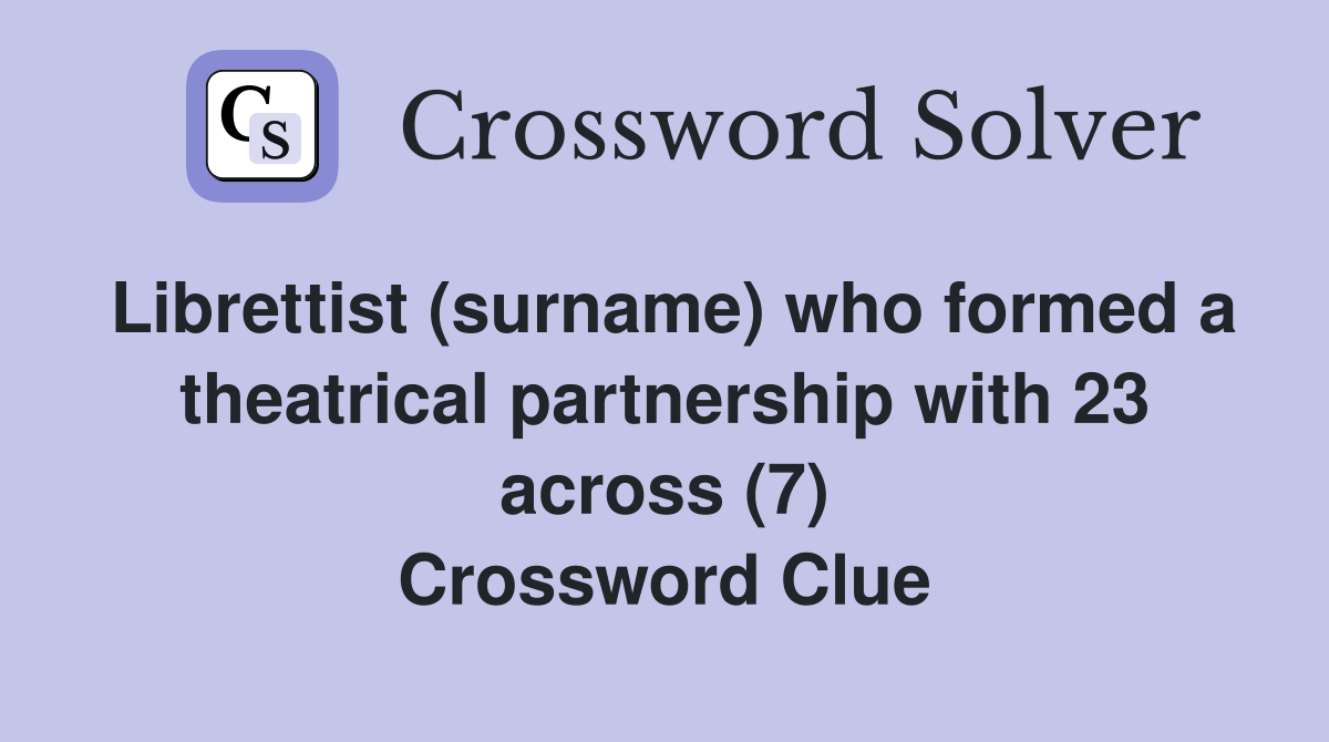 Librettist (surname) who formed a theatrical partnership with 23 across (7) Crossword Clue