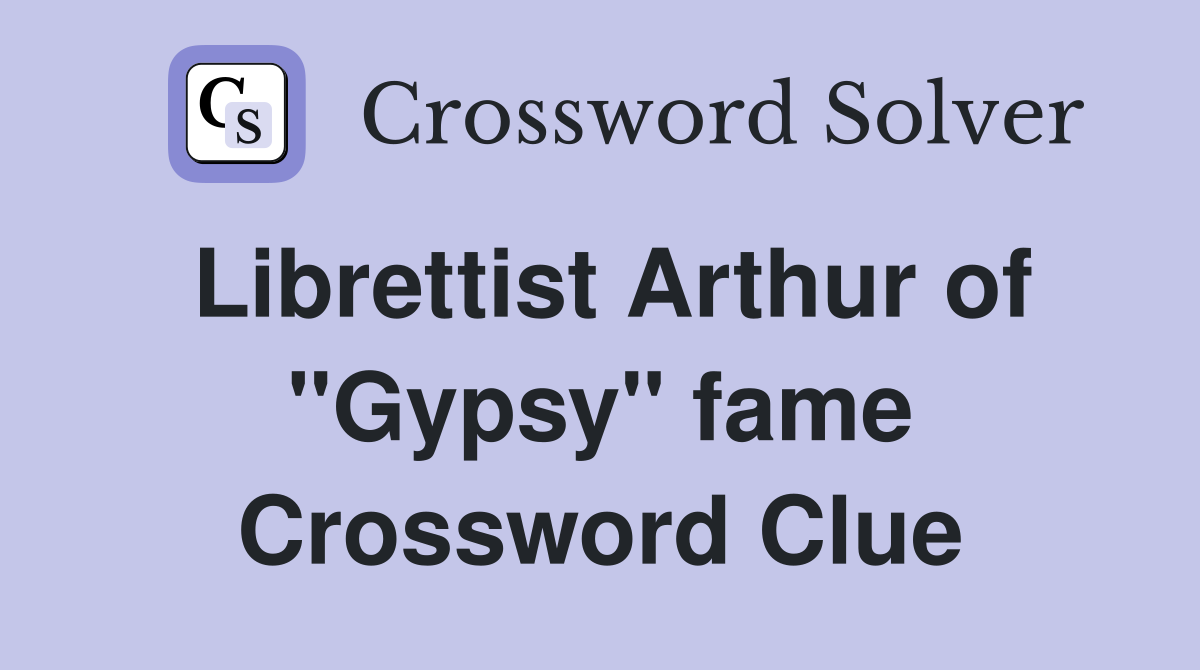 Librettist Arthur of "Gypsy" fame Crossword Clue
