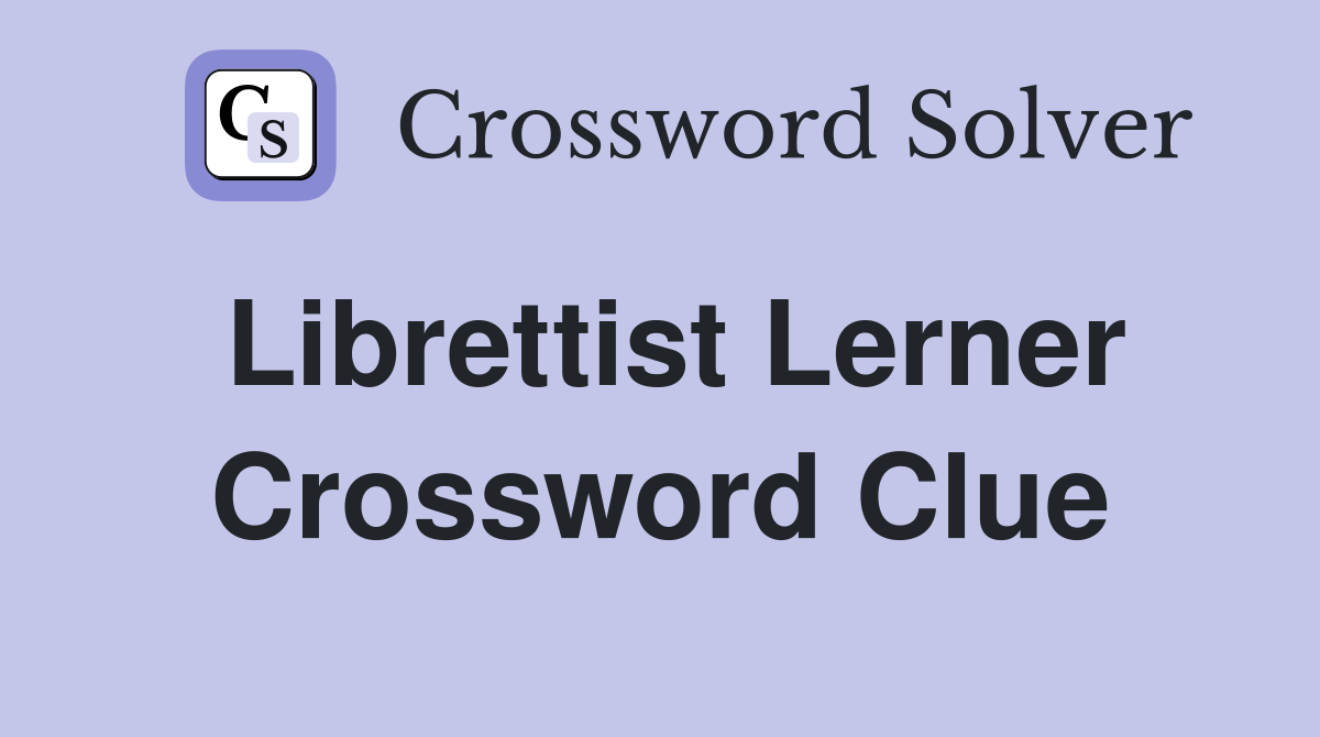 Librettist Lerner Crossword Clue