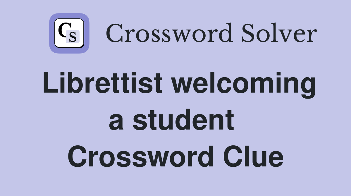 Librettist welcoming a student  Crossword Clue