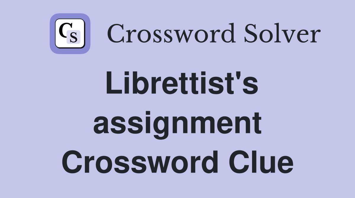 Librettist's assignment Crossword Clue