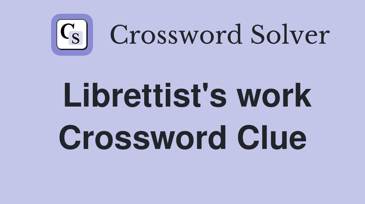 Librettist's work Crossword Clue
