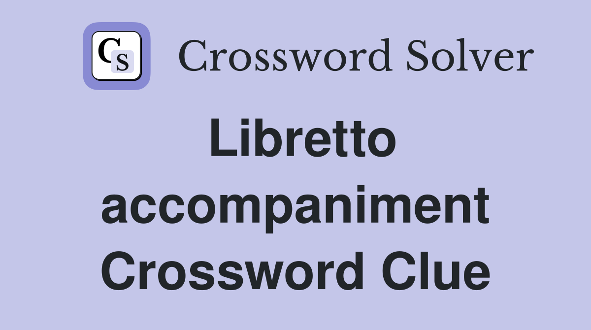 Libretto accompaniment Crossword Clue