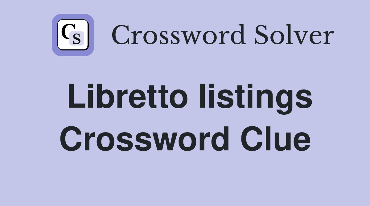 Libretto listings Crossword Clue