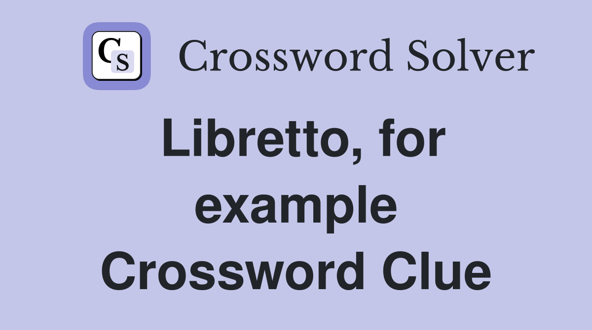 Libretto, for example Crossword Clue