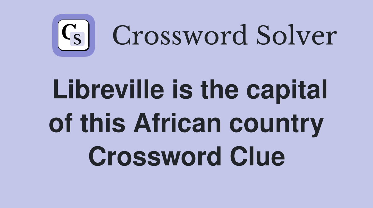 Libreville is the capital of this African country Crossword Clue