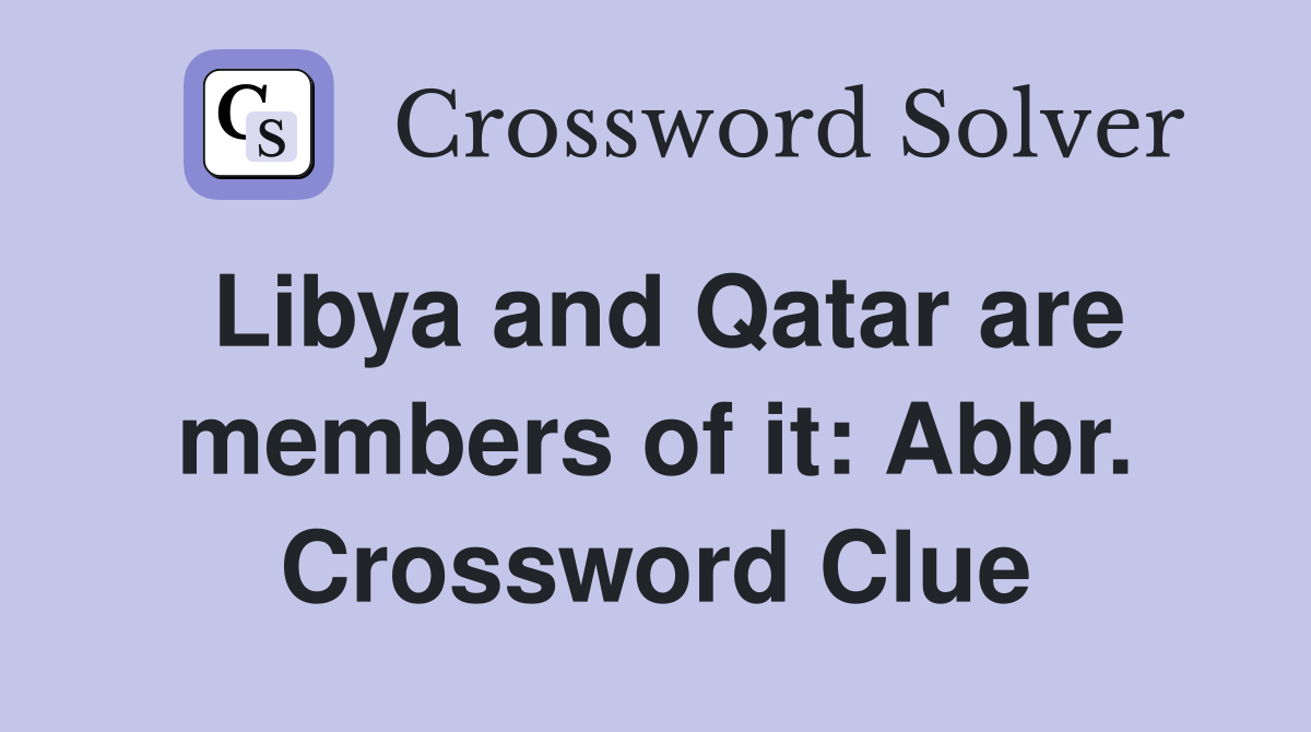 Libya and Qatar are members of it: Abbr. Crossword Clue