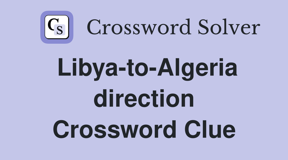 Libya-to-Algeria direction Crossword Clue