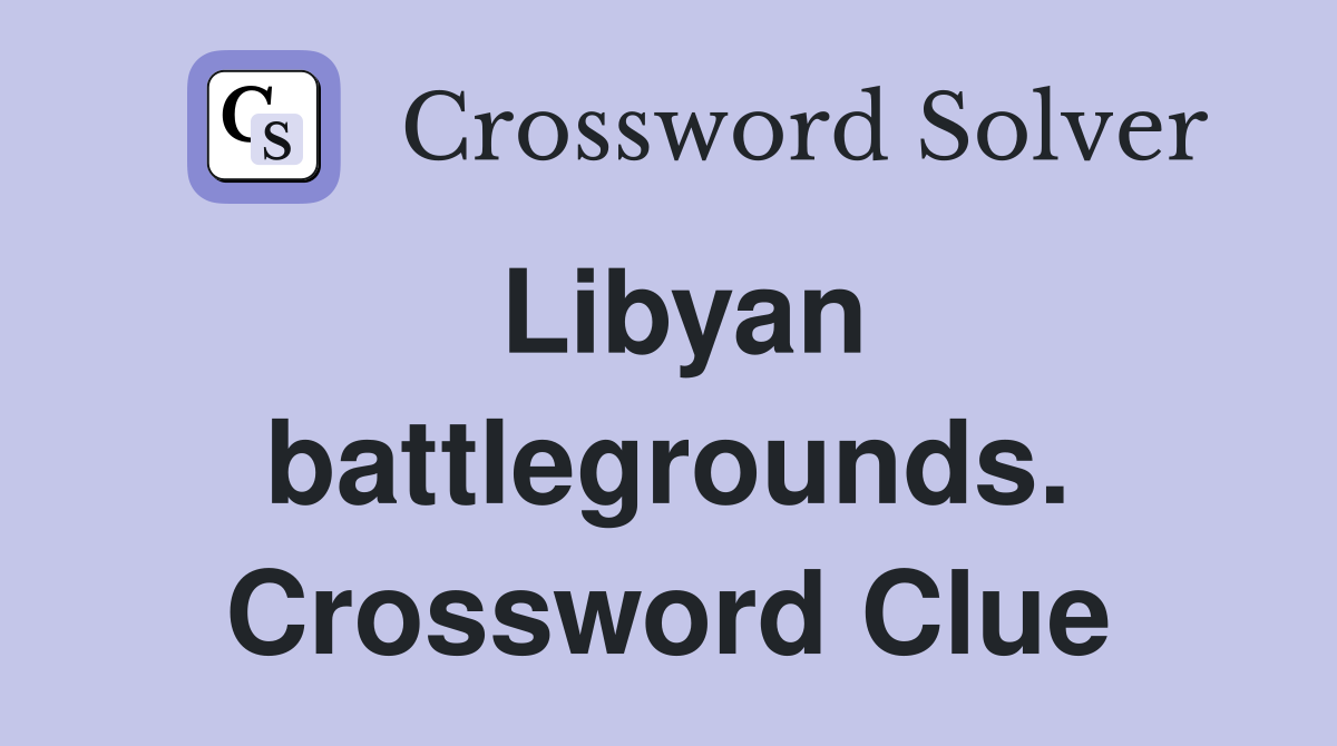 Libyan battlegrounds. Crossword Clue