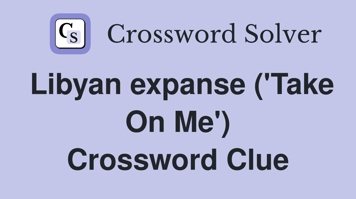 Libyan expanse ('Take On Me') Crossword Clue