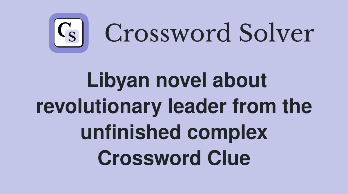 Libyan novel about revolutionary leader from the unfinished complex Crossword Clue