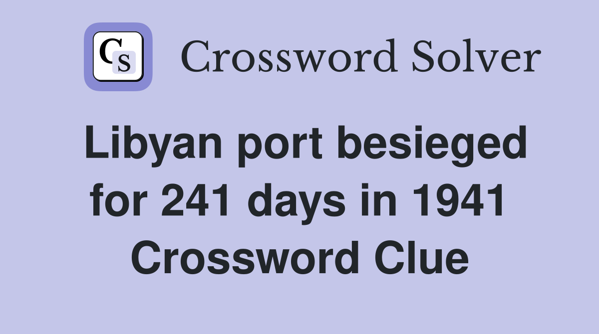 Libyan port besieged for 241 days in 1941 Crossword Clue