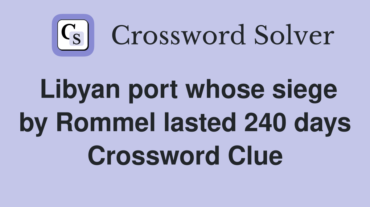 Libyan port whose siege by Rommel lasted 240 days Crossword Clue