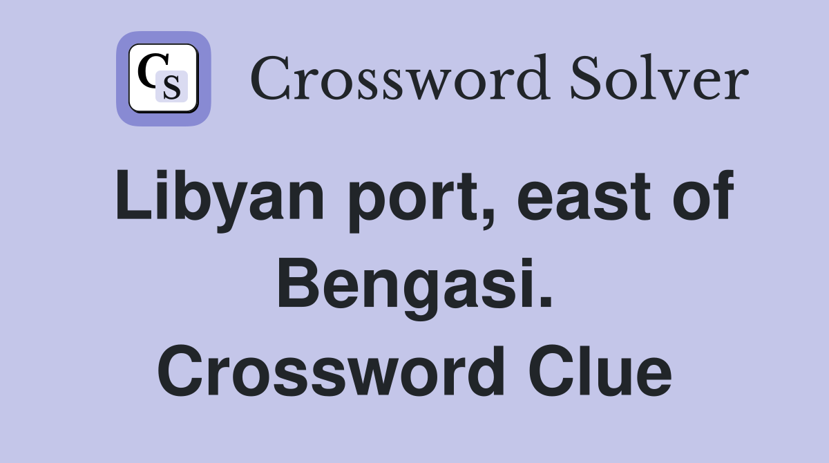 Libyan port, east of Bengasi. Crossword Clue