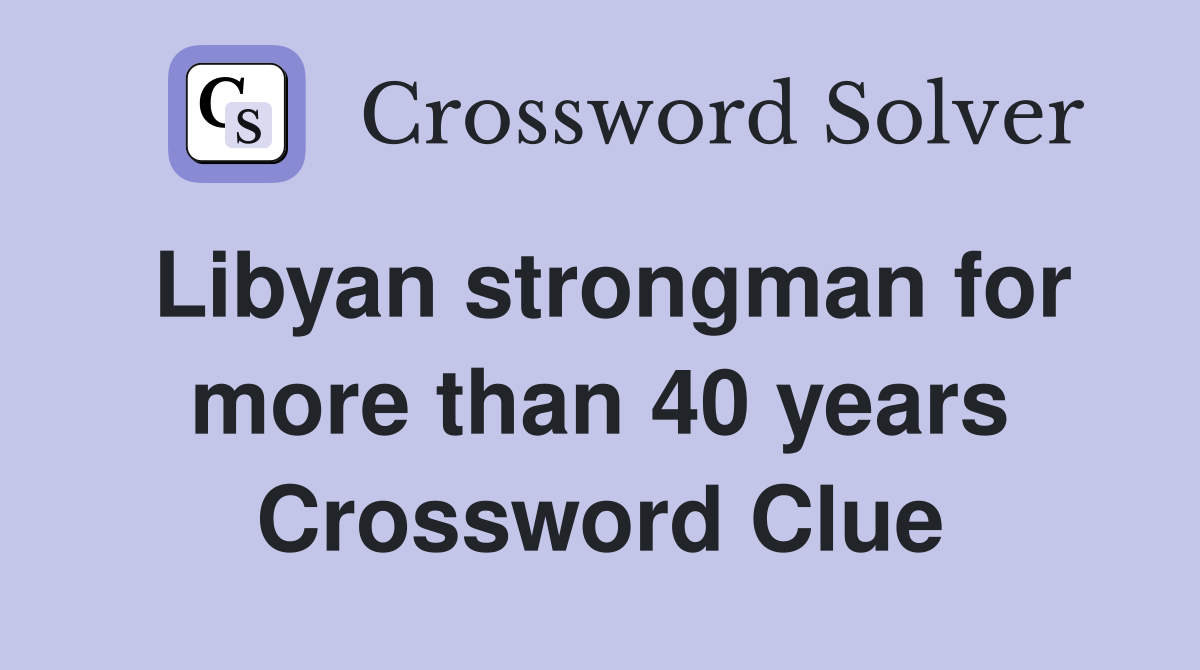 Libyan strongman for more than 40 years Crossword Clue