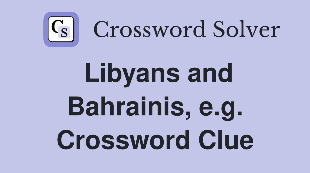 Libyans and Bahrainis, e.g. Crossword Clue