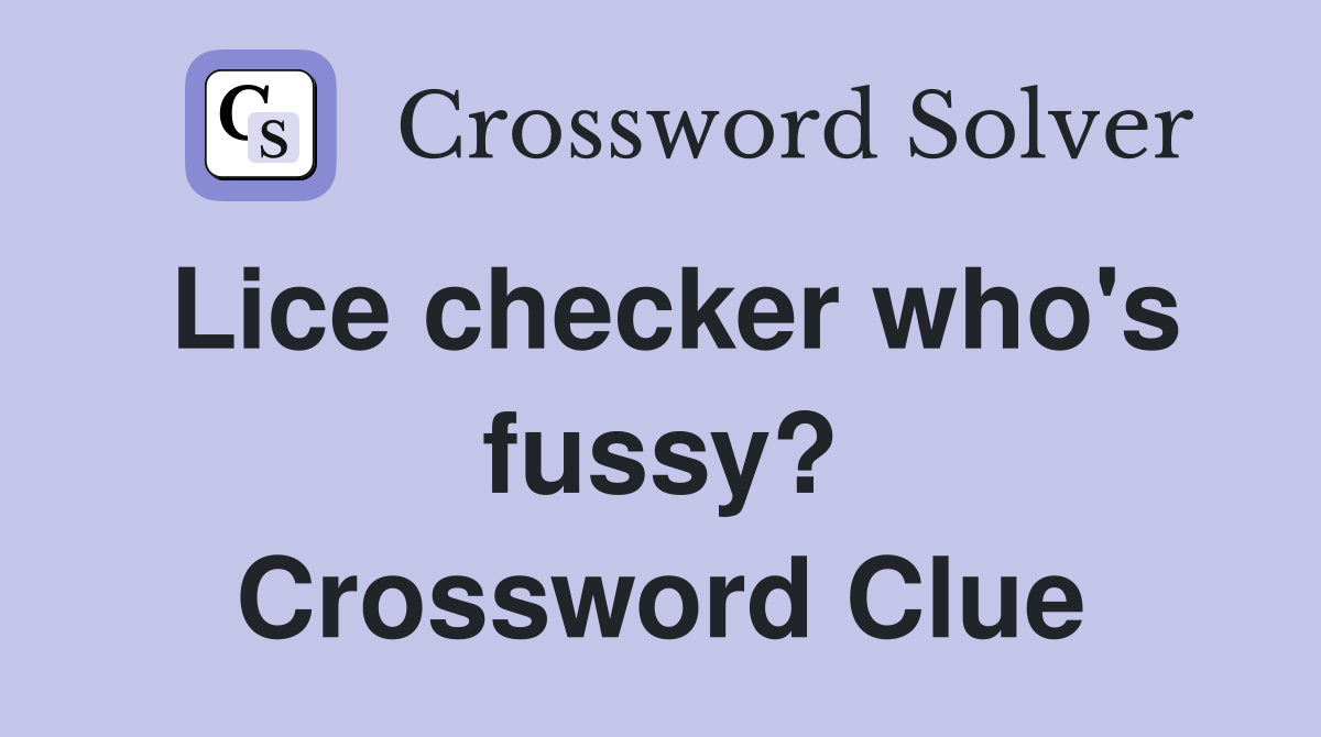 Lice checker who's fussy? Crossword Clue