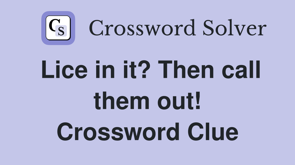 Lice in it? Then call them out! Crossword Clue