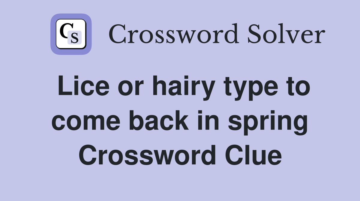 Lice or hairy type to come back in spring Crossword Clue
