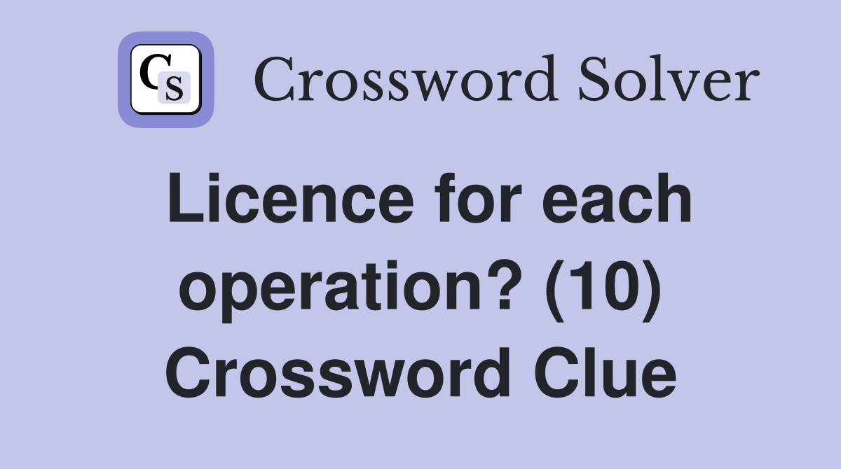 Licence for each operation? (10) Crossword Clue