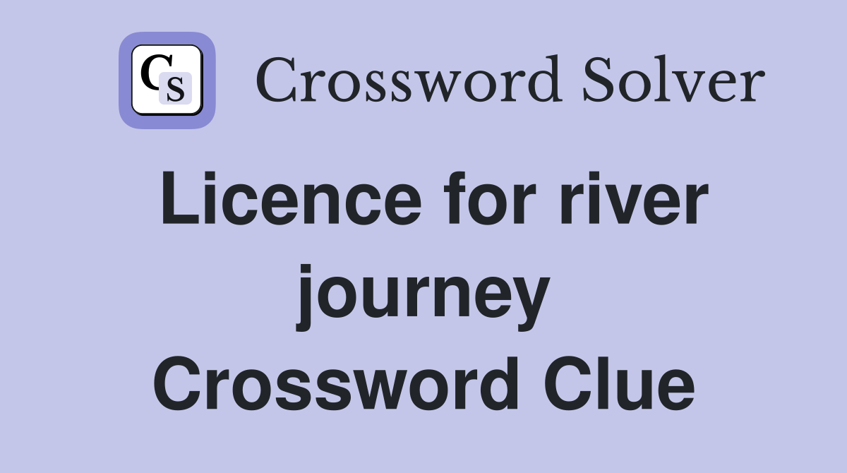 Licence for river journey Crossword Clue