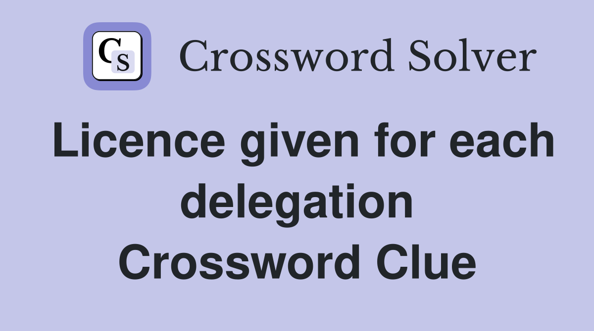 Licence given for each delegation Crossword Clue