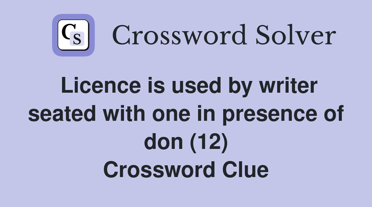 Licence is used by writer seated with one in presence of don (12) Crossword Clue