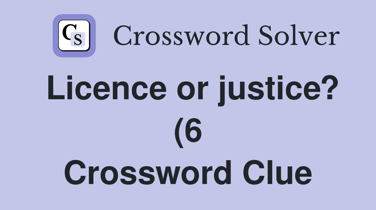 Licence or justice? (6) Crossword Clue Answers Crossword Solver Licence or justice? (6) Crossword Clue Answers Crossword Solver