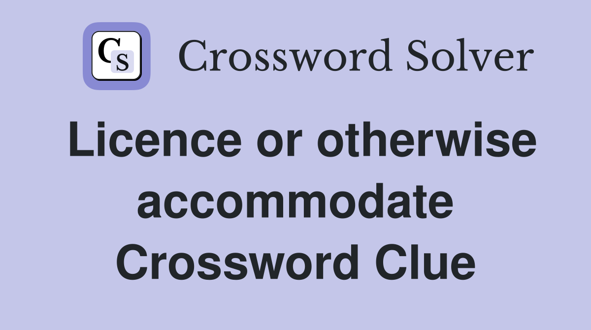Licence or otherwise accommodate Crossword Clue