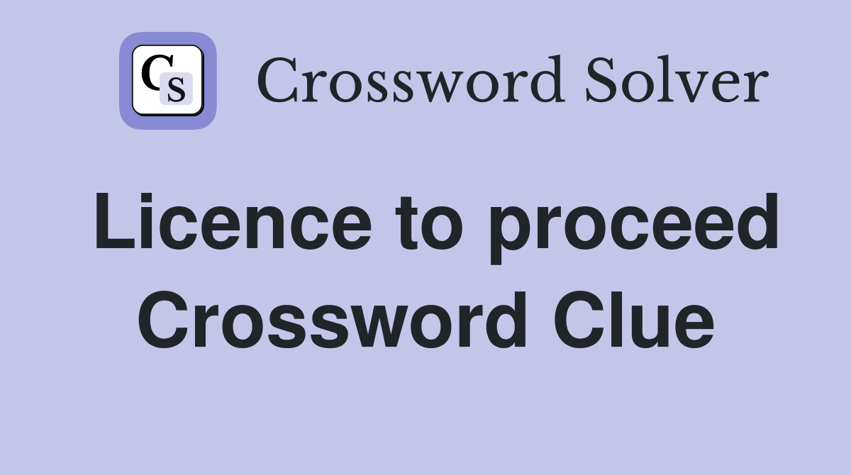 Licence to proceed Crossword Clue