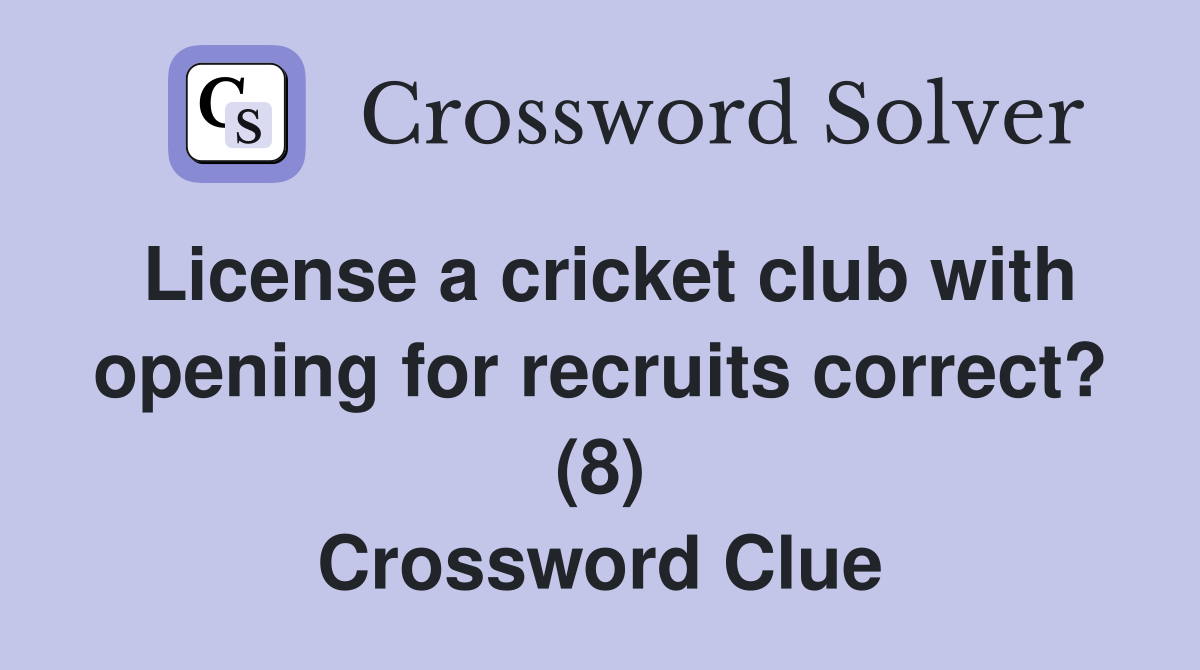 License a cricket club with opening for recruits correct? (8) Crossword Clue