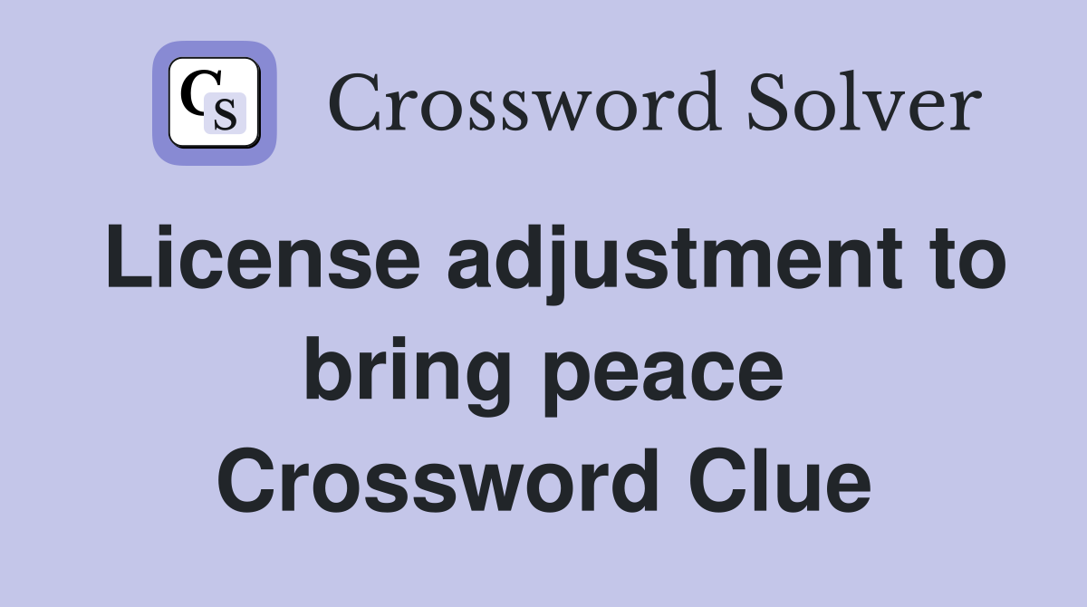 License adjustment to bring peace Crossword Clue