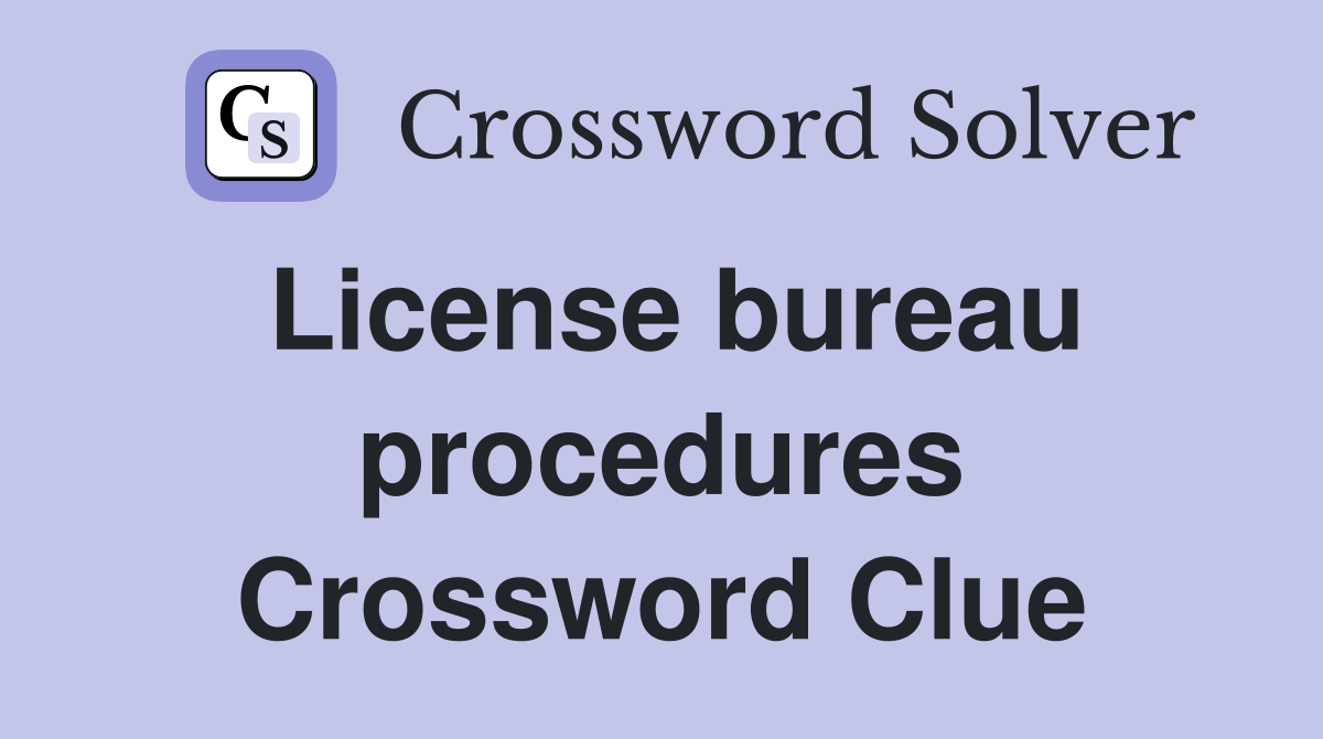 License bureau procedures Crossword Clue
